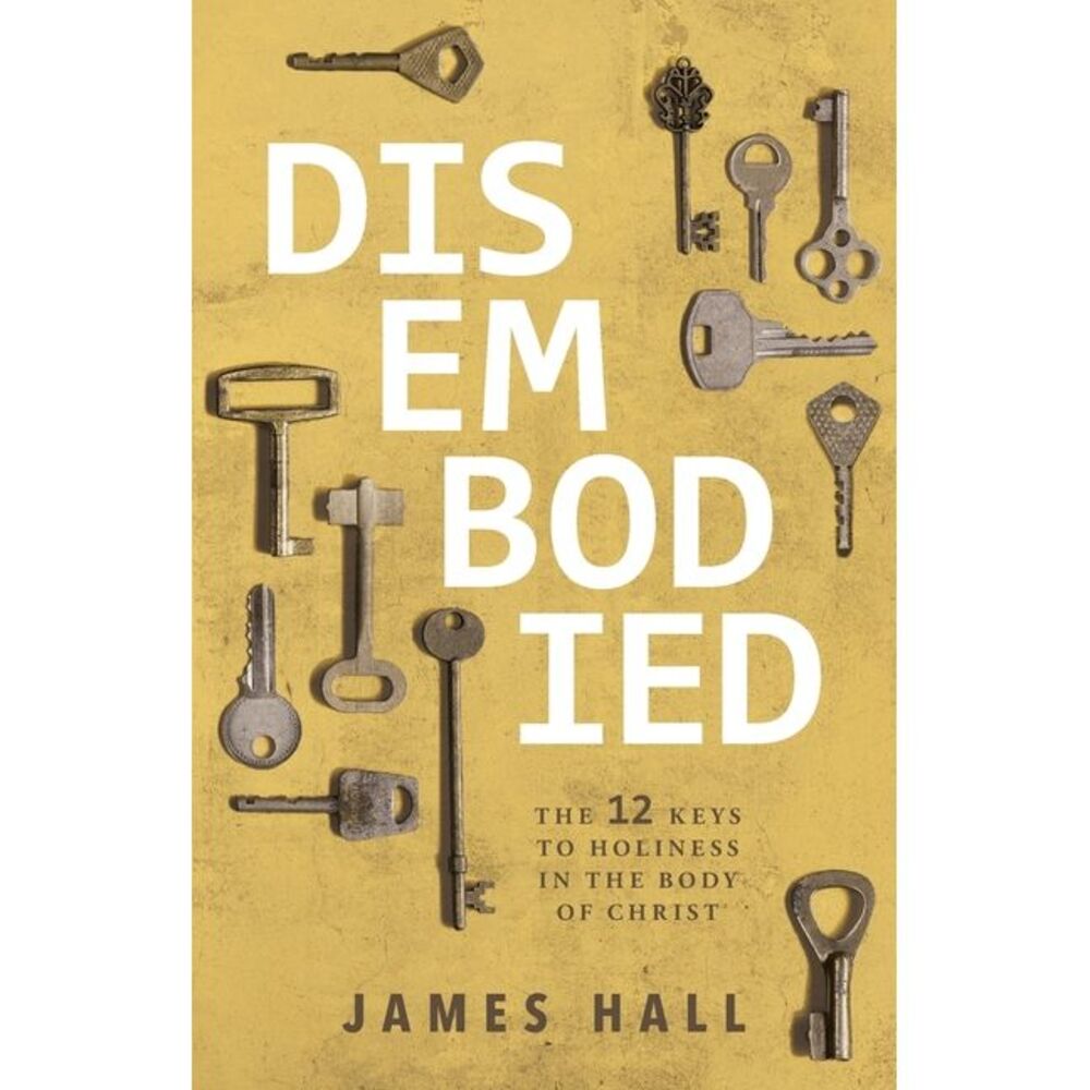 Disembodied: The 12 Keys to Holiness in the Body of Christ -- James Hall